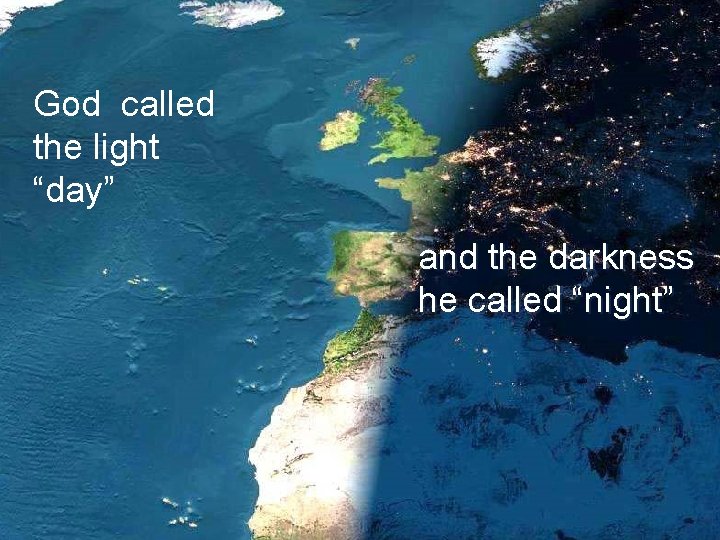 God called the light “day” and the darkness he called “night” 