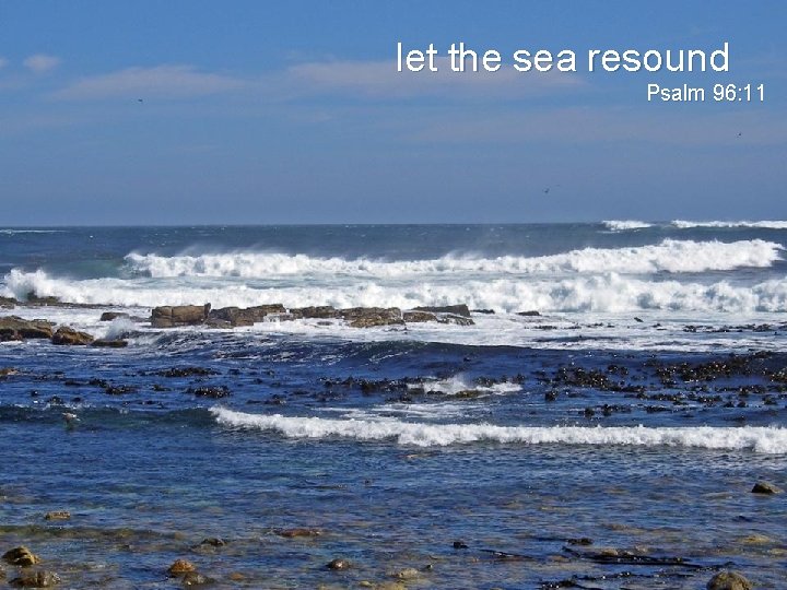 let the sea resound Psalm 96: 11 