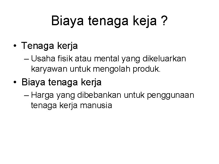 Biaya tenaga keja ? • Tenaga kerja – Usaha fisik atau mental yang dikeluarkan