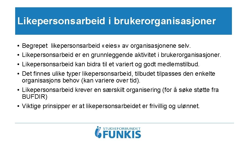 Likepersonsarbeid i brukerorganisasjoner • • Begrepet likepersonsarbeid «eies» av organisasjonene selv. Likepersonsarbeid er en