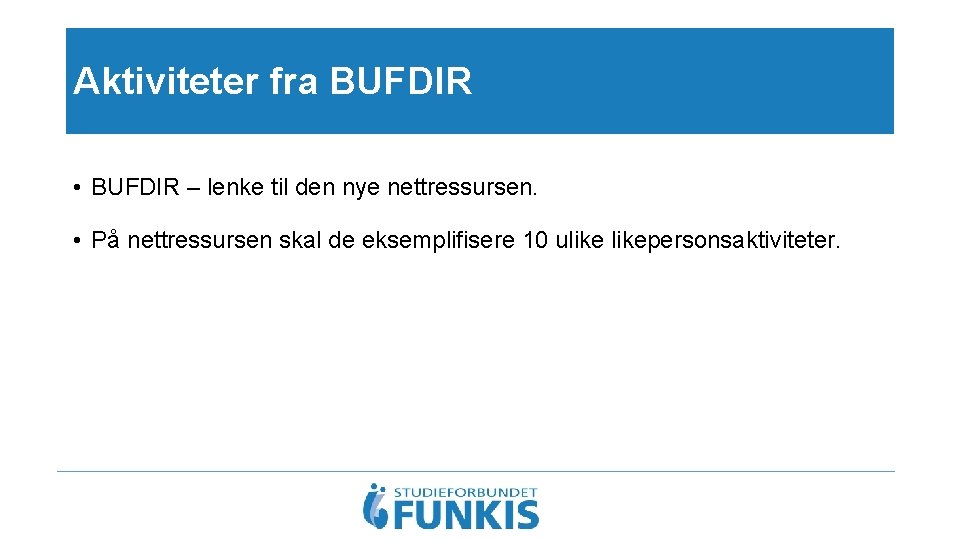 Aktiviteter fra BUFDIR • BUFDIR – lenke til den nye nettressursen. • På nettressursen