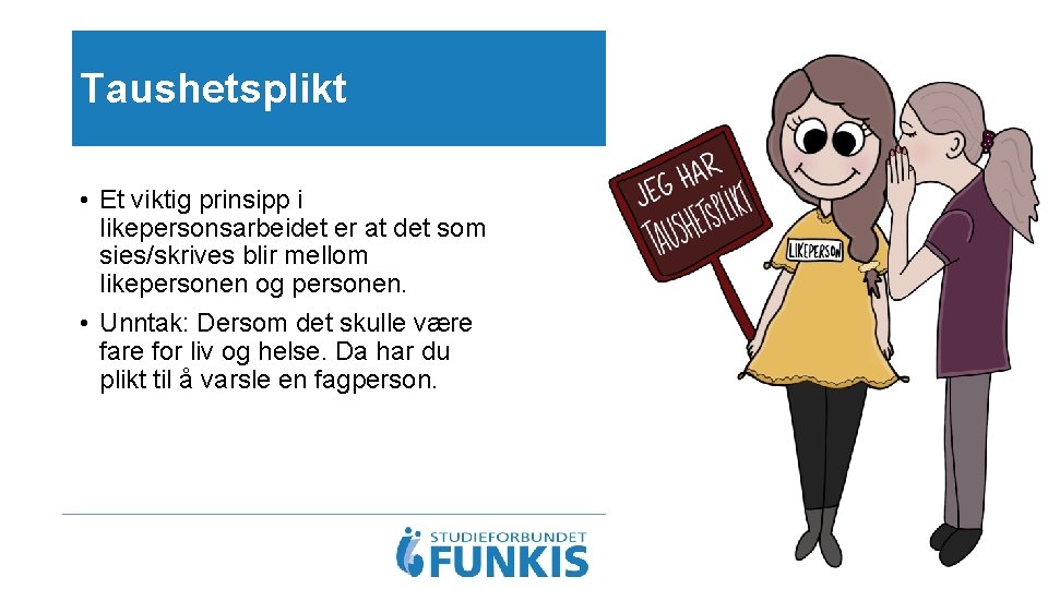 Taushetsplikt • Et viktig prinsipp i likepersonsarbeidet er at det som sies/skrives blir mellom