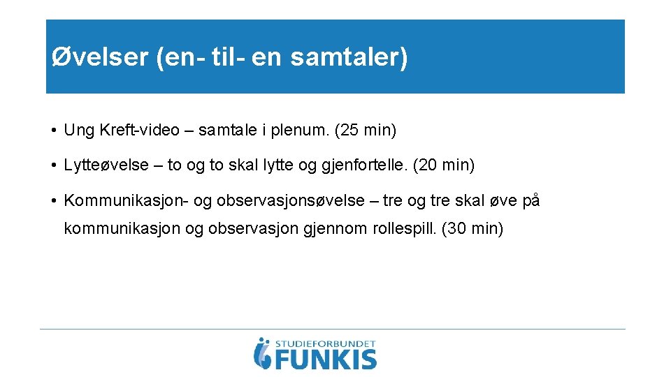 Øvelser (en- til- en samtaler) • Ung Kreft-video – samtale i plenum. (25 min)