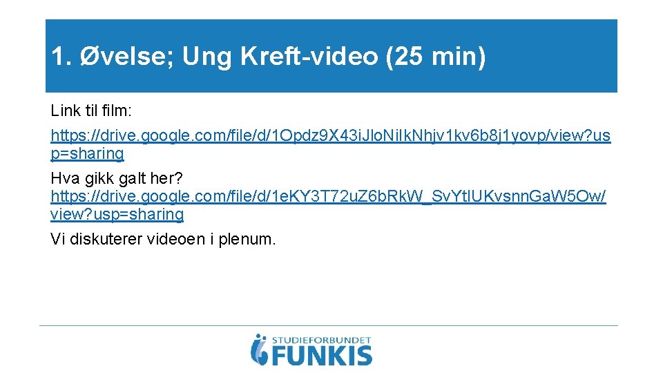 1. Øvelse; Ung Kreft-video (25 min) Link til film: https: //drive. google. com/file/d/1 Opdz