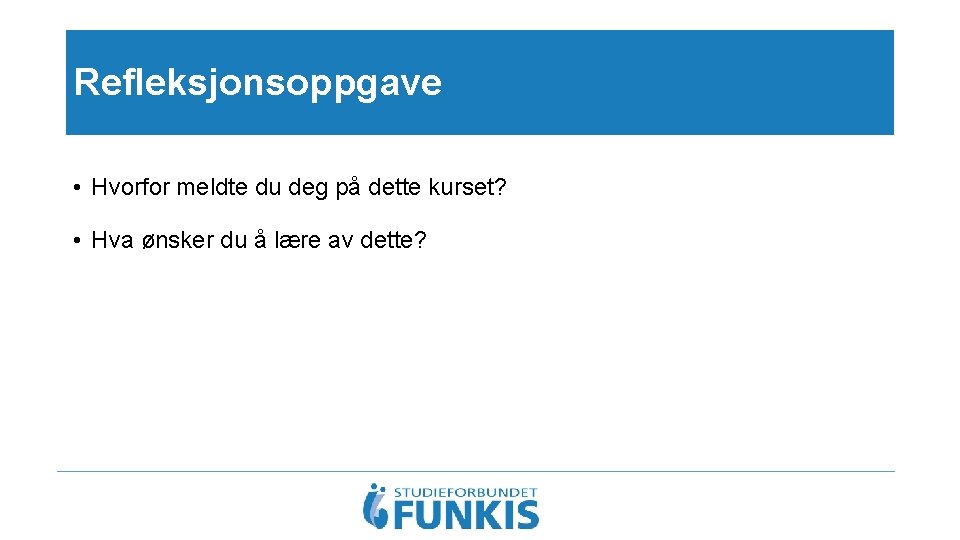 Refleksjonsoppgave • Hvorfor meldte du deg på dette kurset? • Hva ønsker du å