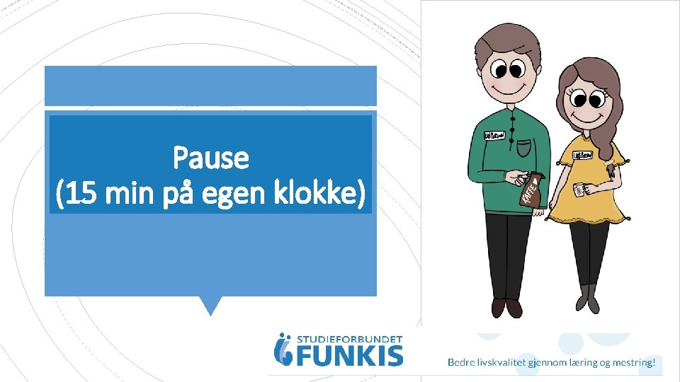 Pause (15 min på egen klokke) 