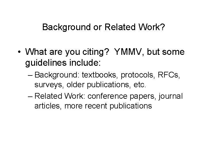 Background or Related Work? • What are you citing? YMMV, but some guidelines include: