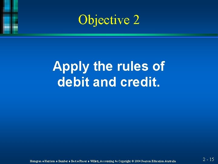 Objective 2 Apply the rules of debit and credit. Horngren ♦ Harrison ♦ Bamber