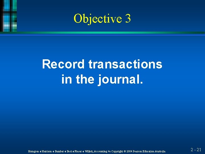 Objective 3 Record transactions in the journal. Horngren ♦ Harrison ♦ Bamber ♦ Best