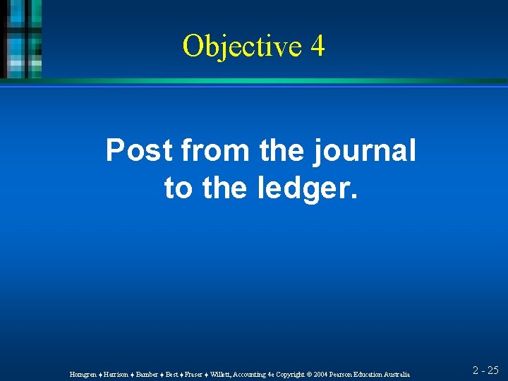 Objective 4 Post from the journal to the ledger. Horngren ♦ Harrison ♦ Bamber