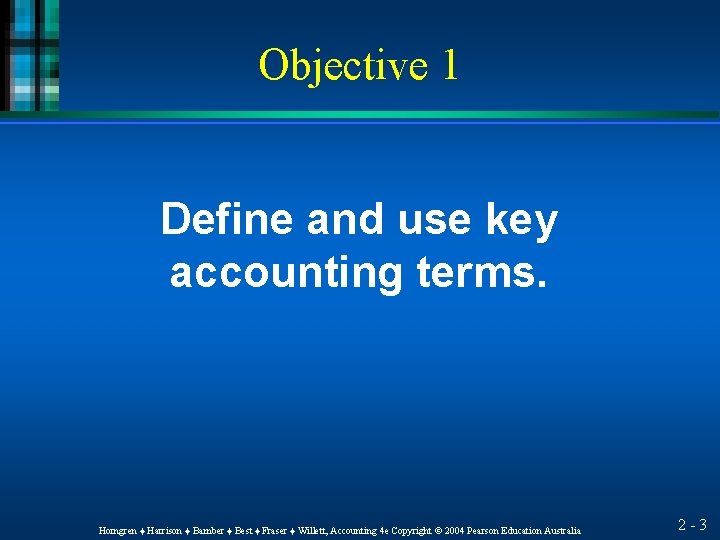 Objective 1 Define and use key accounting terms. Horngren ♦ Harrison ♦ Bamber ♦