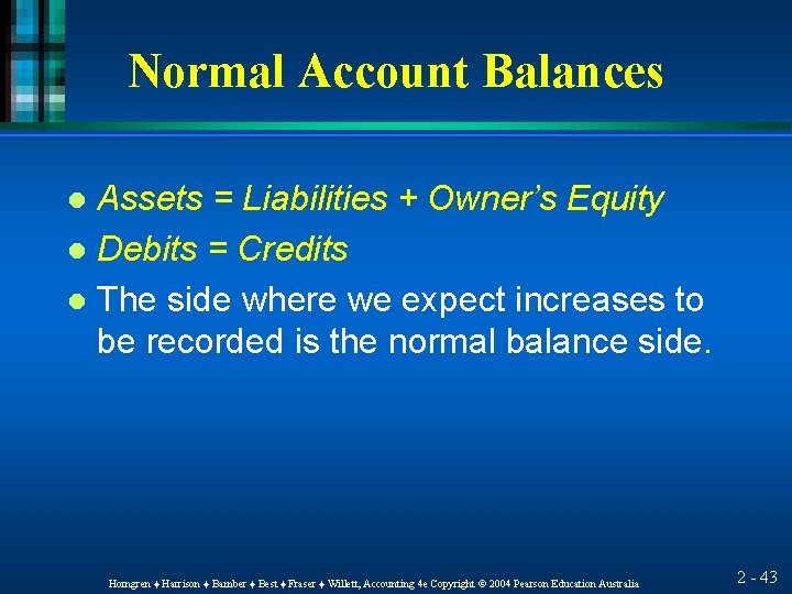 Normal Account Balances Assets = Liabilities + Owner’s Equity l Debits = Credits l