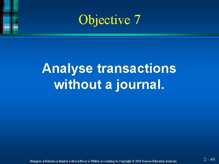 Objective 7 Analyse transactions without a journal. Horngren ♦ Harrison ♦ Bamber ♦ Best