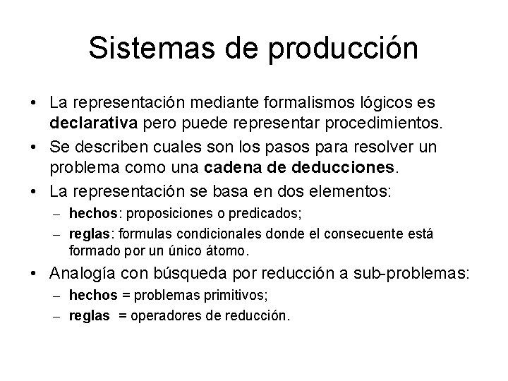 Sistemas de producción • La representación mediante formalismos lógicos es declarativa pero puede representar