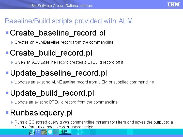 IBM Software Group | Rational software Baseline/Build scripts provided with ALM § Create_baseline_record. pl