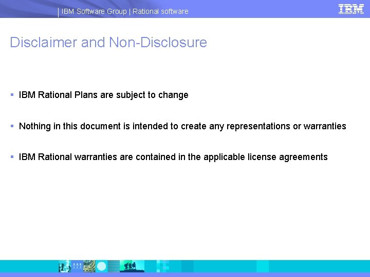 IBM Software Group | Rational software Disclaimer and Non-Disclosure § IBM Rational Plans are