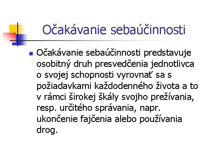 Očakávanie sebaúčinnosti n Očakávanie sebaúčinnosti predstavuje osobitný druh presvedčenia jednotlivca o svojej schopnosti vyrovnať