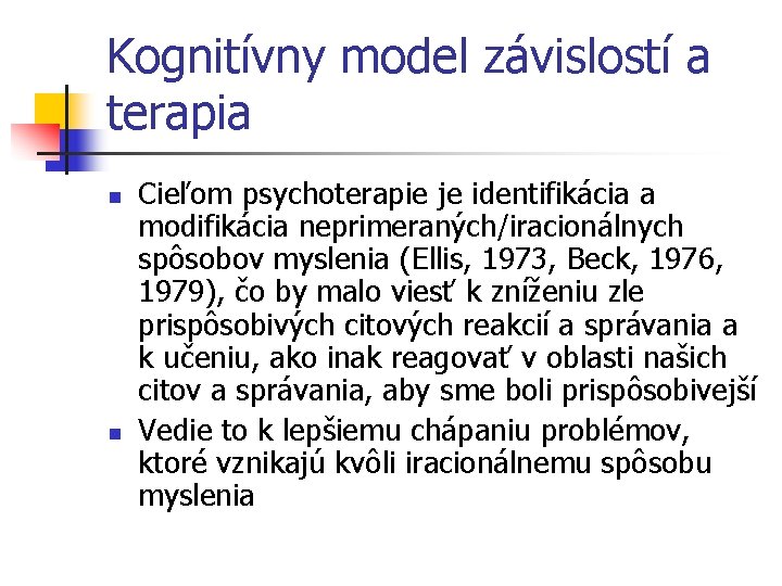 Kognitívny model závislostí a terapia n n Cieľom psychoterapie je identifikácia a modifikácia neprimeraných/iracionálnych