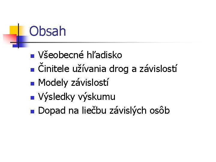 Obsah n n n Všeobecné hľadisko Činitele užívania drog a závislostí Modely závislostí Výsledky