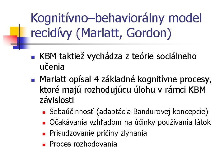 Kognitívno–behaviorálny model recidívy (Marlatt, Gordon) n n KBM taktiež vychádza z teórie sociálneho učenia