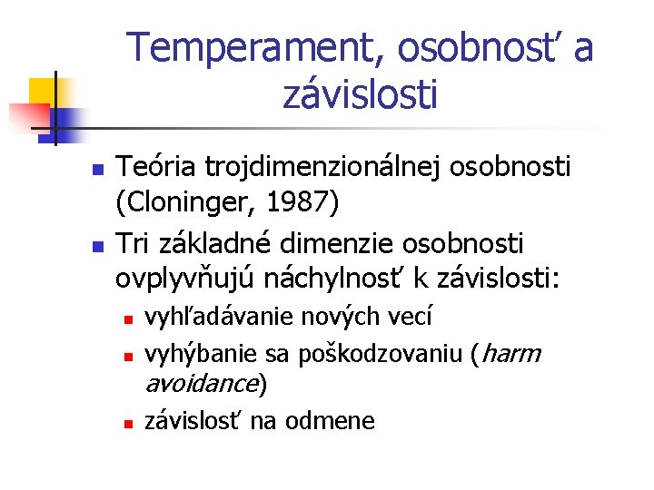 Temperament, osobnosť a závislosti n n Teória trojdimenzionálnej osobnosti (Cloninger, 1987) Tri základné dimenzie