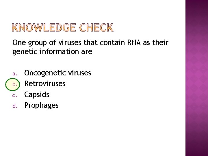One group of viruses that contain RNA as their genetic information are a. b.