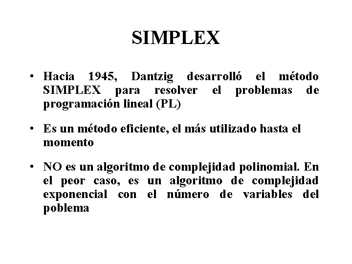 SIMPLEX • Hacia 1945, Dantzig desarrolló el método SIMPLEX para resolver el problemas de