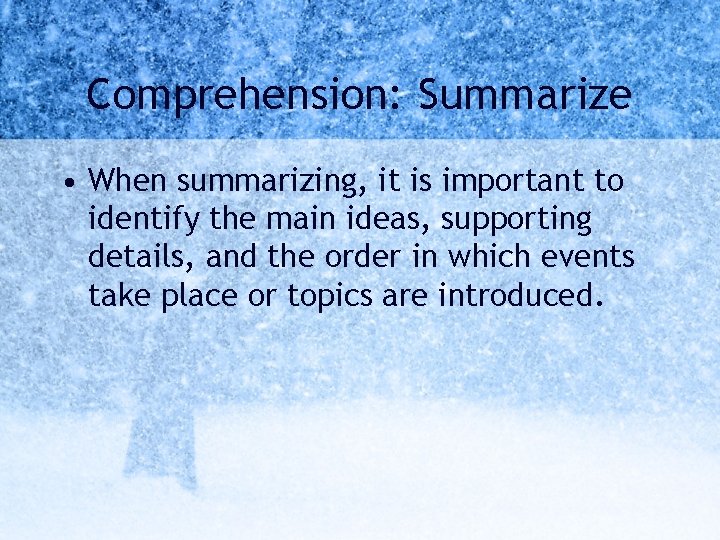 Comprehension: Summarize • When summarizing, it is important to identify the main ideas, supporting