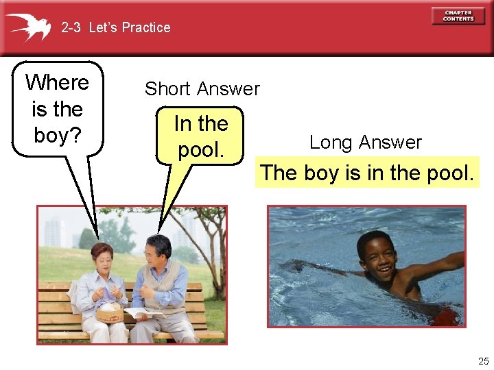 2 -3 Let’s Practice Where is the boy? Short Answer In the pool. Long