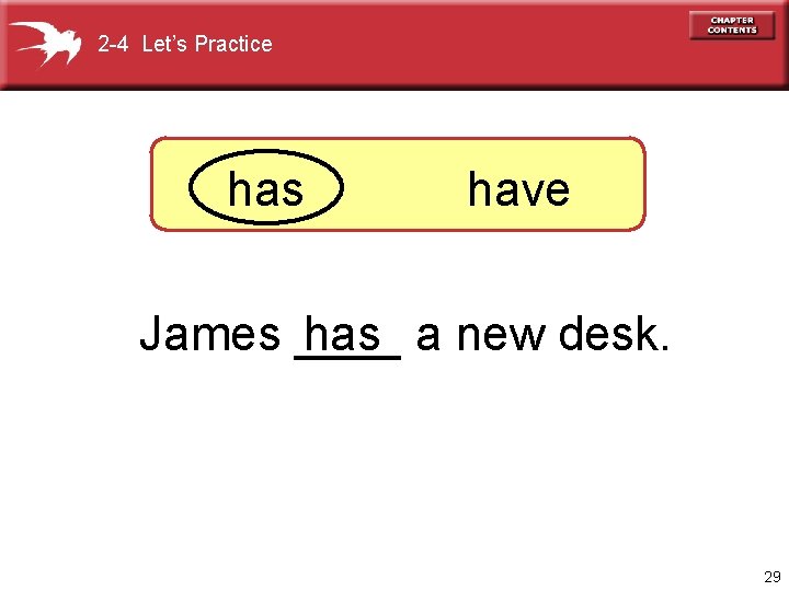 2 -4 Let’s Practice has have James ____ a new desk. has 29 