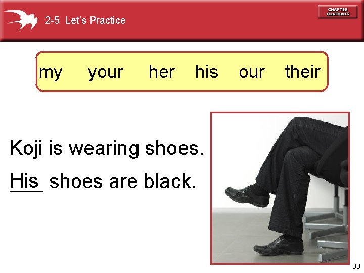 2 -5 Let’s Practice my your her his our their Koji is wearing shoes.