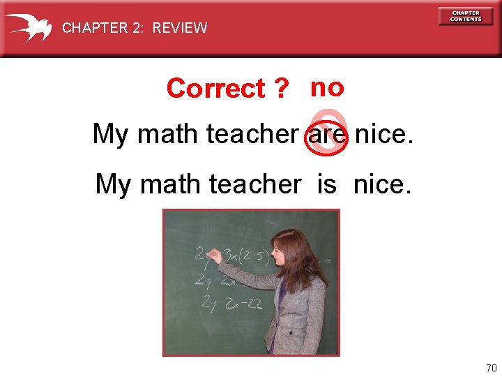 CHAPTER 2: REVIEW Correct ? no My math teacher are nice. My math teacher