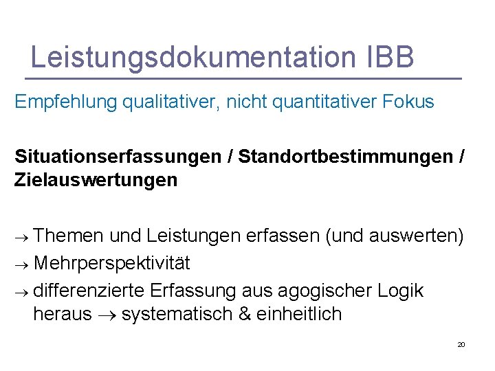 Leistungsdokumentation IBB Empfehlung qualitativer, nicht quantitativer Fokus Situationserfassungen / Standortbestimmungen / Zielauswertungen Themen und