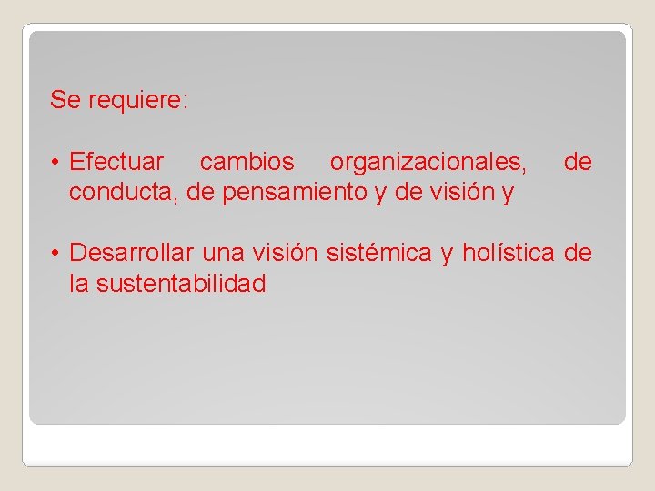 Se requiere: • Efectuar cambios organizacionales, conducta, de pensamiento y de visión y de