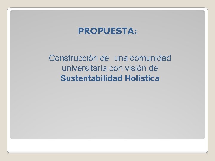 PROPUESTA: Construcción de una comunidad universitaria con visión de Sustentabilidad Holística 