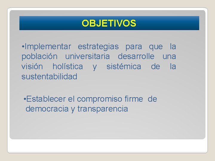 OBJETIVOS • Implementar estrategias para que la población universitaria desarrolle una visión holística y