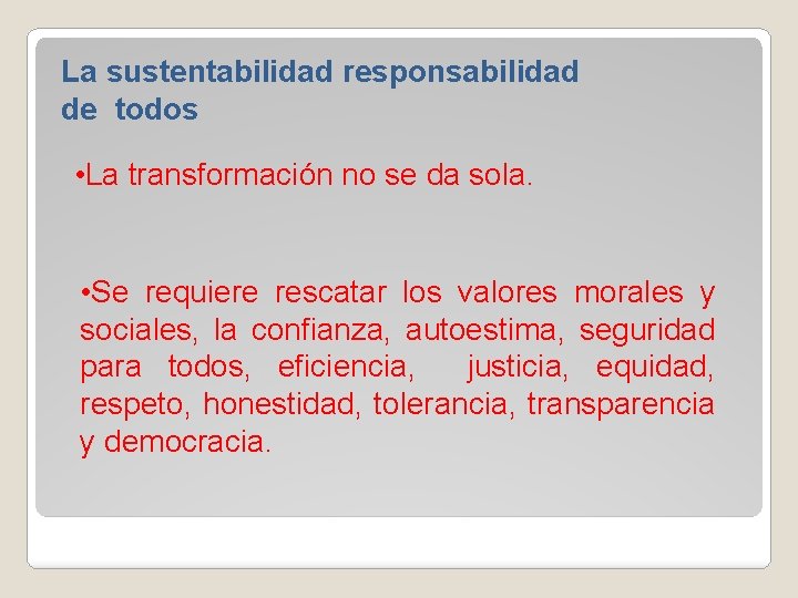 La sustentabilidad responsabilidad de todos • La transformación no se da sola. • Se