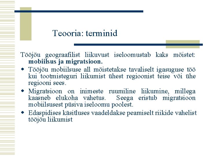 Teooria: terminid Tööjõu geograafilist liikuvust iseloomustab kaks mõistet: mobiilsus ja migratsioon. w Tööjõu mobiilsuse