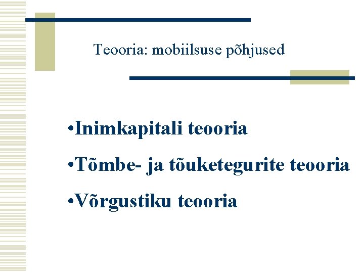 Teooria: mobiilsuse põhjused • Inimkapitali teooria • Tõmbe- ja tõuketegurite teooria • Võrgustiku teooria