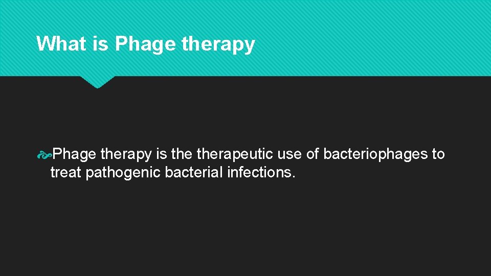 What is Phage therapy is therapeutic use of bacteriophages to treat pathogenic bacterial infections.