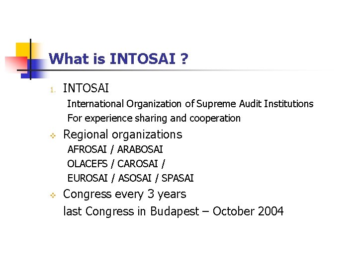 What is INTOSAI ? 1. INTOSAI International Organization of Supreme Audit Institutions For experience