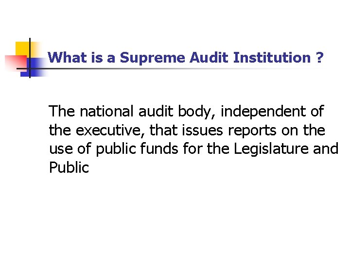 What is a Supreme Audit Institution ? The national audit body, independent of the