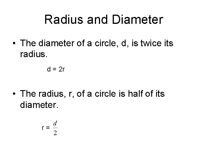 Radius and Diameter • The diameter of a circle, d, is twice its radius.