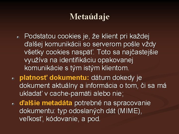 Metaúdaje Podstatou cookies je, že klient pri každej ďalšej komunikácii so serverom pošle vždy