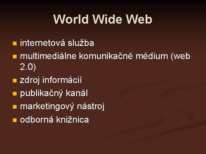 World Wide Web internetová služba n multimediálne komunikačné médium (web 2. 0) n zdroj