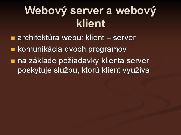 Webový server a webový klient architektúra webu: klient – server n komunikácia dvoch programov