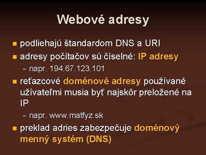 Webové adresy podliehajú štandardom DNS a URI n adresy počítačov sú číselné: IP adresy
