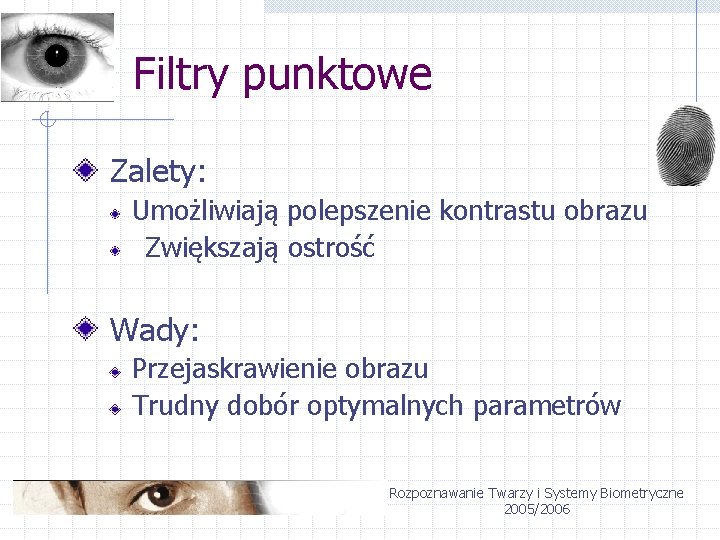 Filtry punktowe Zalety: Umożliwiają polepszenie kontrastu obrazu Zwiększają ostrość Wady: Przejaskrawienie obrazu Trudny dobór