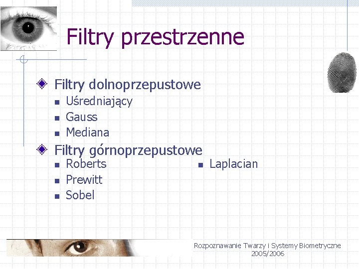 Filtry przestrzenne Filtry dolnoprzepustowe n n n Uśredniający Gauss Mediana Filtry górnoprzepustowe n n