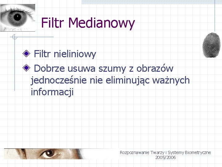 Filtr Medianowy Filtr nieliniowy Dobrze usuwa szumy z obrazów jednocześnie eliminując ważnych informacji Rozpoznawanie